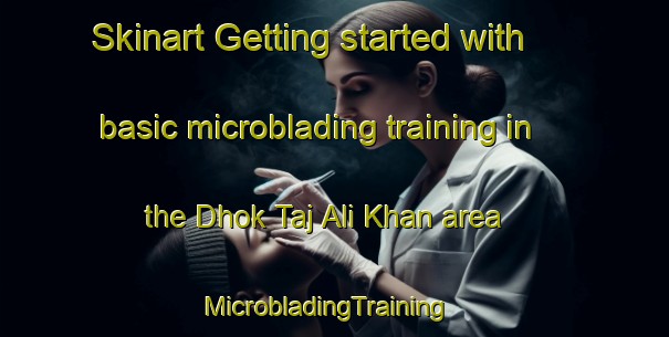 Skinart Getting started with basic microblading training in the Dhok Taj Ali Khan area | MicrobladingTraining | MicrobladingClasses | SkinartTraining-Pakistan