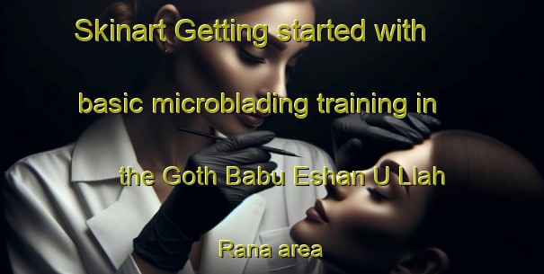 Skinart Getting started with basic microblading training in the Goth Babu Eshan U Llah Rana area | MicrobladingTraining | MicrobladingClasses | SkinartTraining-Pakistan