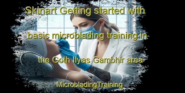Skinart Getting started with basic microblading training in the Goth Ilyas Gambhir area | MicrobladingTraining | MicrobladingClasses | SkinartTraining-Pakistan