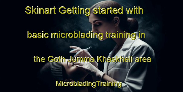 Skinart Getting started with basic microblading training in the Goth Jumma Khaskheli area | MicrobladingTraining | MicrobladingClasses | SkinartTraining-Pakistan