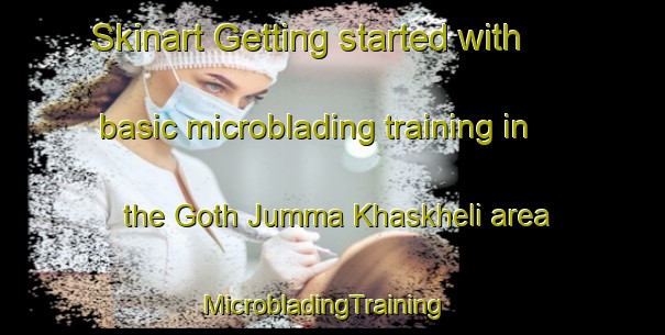 Skinart Getting started with basic microblading training in the Goth Jumma Khaskheli area | MicrobladingTraining | MicrobladingClasses | SkinartTraining-Pakistan