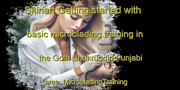 Skinart Getting started with basic microblading training in the Goth Shukruddin Punjabi area | MicrobladingTraining | MicrobladingClasses | SkinartTraining-Pakistan