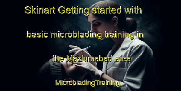 Skinart Getting started with basic microblading training in the Mazlumabad area | MicrobladingTraining | MicrobladingClasses | SkinartTraining-Pakistan