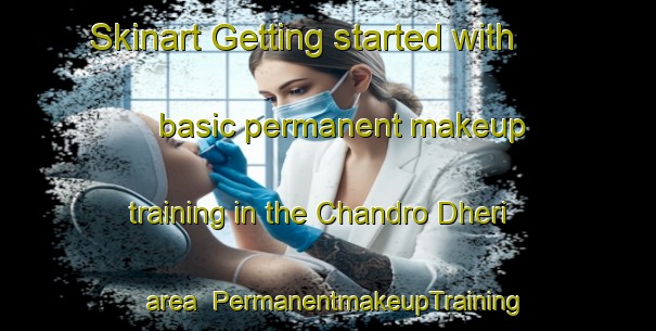 Skinart Getting started with basic permanent makeup training in the Chandro Dheri area | PermanentmakeupTraining | PermanentmakeupClasses | SkinartTraining-Pakistan