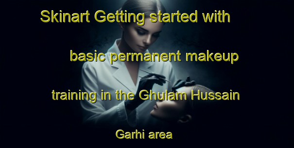 Skinart Getting started with basic permanent makeup training in the Ghulam Hussain Garhi area | PermanentmakeupTraining | PermanentmakeupClasses | SkinartTraining-Pakistan
