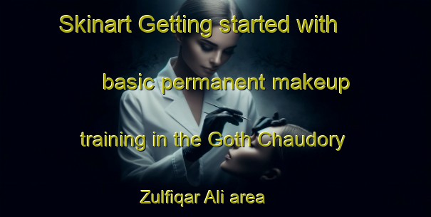 Skinart Getting started with basic permanent makeup training in the Goth Chaudory Zulfiqar Ali area | PermanentmakeupTraining | PermanentmakeupClasses | SkinartTraining-Pakistan