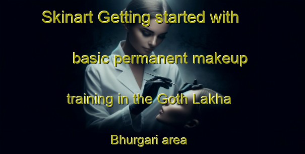 Skinart Getting started with basic permanent makeup training in the Goth Lakha Bhurgari area | PermanentmakeupTraining | PermanentmakeupClasses | SkinartTraining-Pakistan