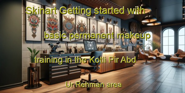 Skinart Getting started with basic permanent makeup training in the Kotli Pir Abd Ur Rehman area | PermanentmakeupTraining | PermanentmakeupClasses | SkinartTraining-Pakistan