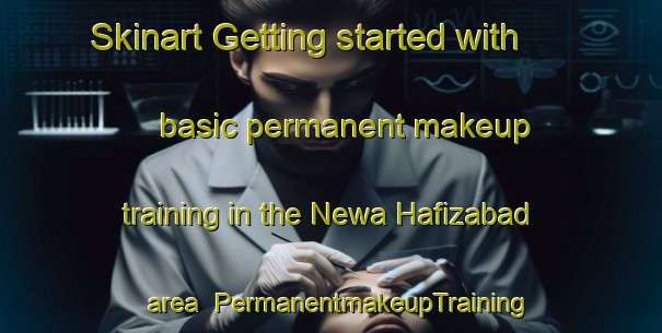 Skinart Getting started with basic permanent makeup training in the Newa Hafizabad area | PermanentmakeupTraining | PermanentmakeupClasses | SkinartTraining-Pakistan