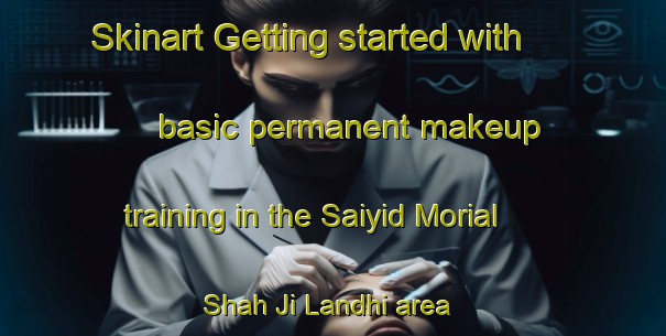 Skinart Getting started with basic permanent makeup training in the Saiyid Morial Shah Ji Landhi area | PermanentmakeupTraining | PermanentmakeupClasses | SkinartTraining-Pakistan