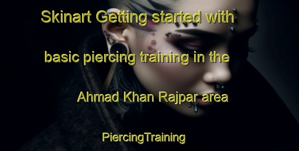 Skinart Getting started with basic piercing training in the Ahmad Khan Rajpar area | PiercingTraining | PiercingClasses | SkinartTraining-Pakistan