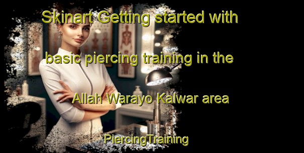 Skinart Getting started with basic piercing training in the Allah Warayo Kalwar area | PiercingTraining | PiercingClasses | SkinartTraining-Pakistan