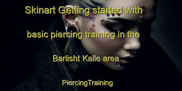 Skinart Getting started with basic piercing training in the Barlisht Kalle area | PiercingTraining | PiercingClasses | SkinartTraining-Pakistan