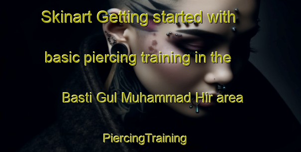 Skinart Getting started with basic piercing training in the Basti Gul Muhammad Hir area | PiercingTraining | PiercingClasses | SkinartTraining-Pakistan