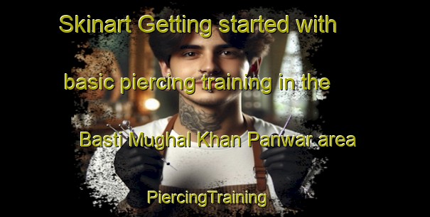 Skinart Getting started with basic piercing training in the Basti Mughal Khan Panwar area | PiercingTraining | PiercingClasses | SkinartTraining-Pakistan