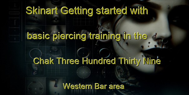 Skinart Getting started with basic piercing training in the Chak Three Hundred Thirty Nine Western Bar area | PiercingTraining | PiercingClasses | SkinartTraining-Pakistan