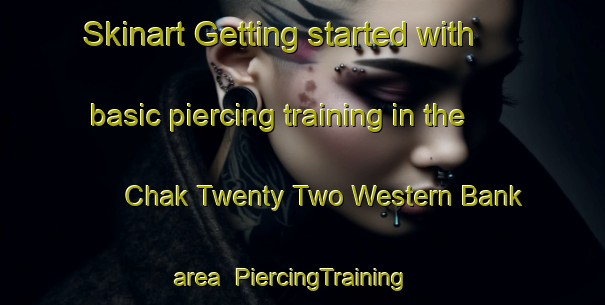 Skinart Getting started with basic piercing training in the Chak Twenty Two Western Bank area | PiercingTraining | PiercingClasses | SkinartTraining-Pakistan