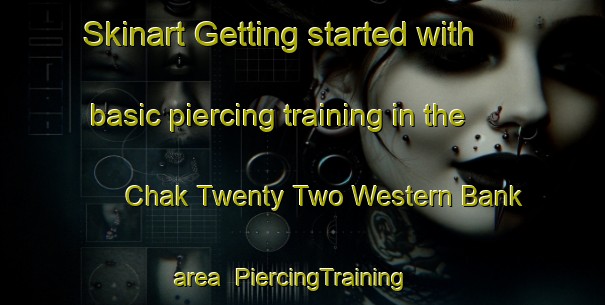 Skinart Getting started with basic piercing training in the Chak Twenty Two Western Bank area | PiercingTraining | PiercingClasses | SkinartTraining-Pakistan