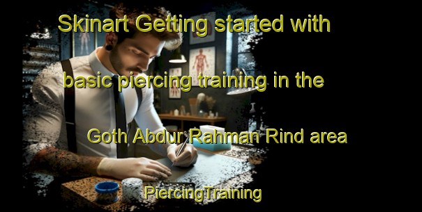 Skinart Getting started with basic piercing training in the Goth Abdur Rahman Rind area | PiercingTraining | PiercingClasses | SkinartTraining-Pakistan