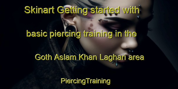 Skinart Getting started with basic piercing training in the Goth Aslam Khan Laghari area | PiercingTraining | PiercingClasses | SkinartTraining-Pakistan
