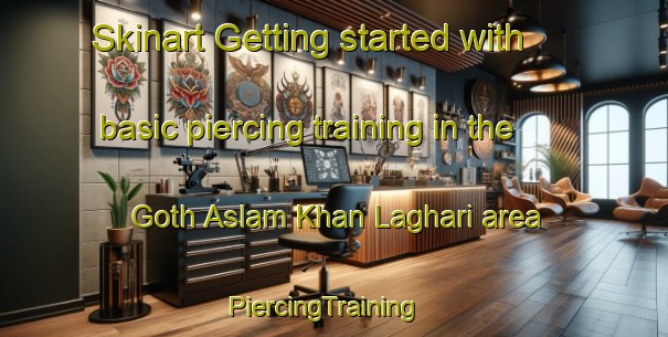 Skinart Getting started with basic piercing training in the Goth Aslam Khan Laghari area | PiercingTraining | PiercingClasses | SkinartTraining-Pakistan