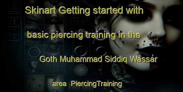 Skinart Getting started with basic piercing training in the Goth Muhammad Siddiq Wassar area | PiercingTraining | PiercingClasses | SkinartTraining-Pakistan