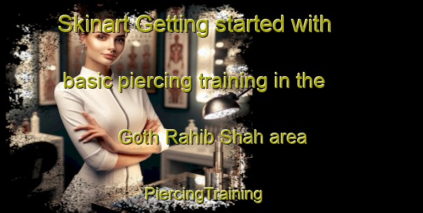 Skinart Getting started with basic piercing training in the Goth Rahib Shah area | PiercingTraining | PiercingClasses | SkinartTraining-Pakistan