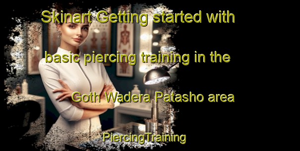 Skinart Getting started with basic piercing training in the Goth Wadera Patasho area | PiercingTraining | PiercingClasses | SkinartTraining-Pakistan