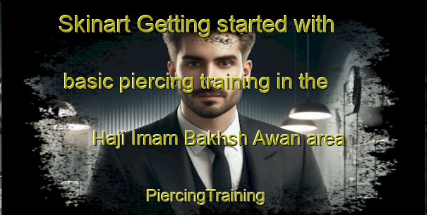 Skinart Getting started with basic piercing training in the Haji Imam Bakhsh Awan area | PiercingTraining | PiercingClasses | SkinartTraining-Pakistan