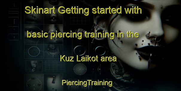Skinart Getting started with basic piercing training in the Kuz Laikot area | PiercingTraining | PiercingClasses | SkinartTraining-Pakistan