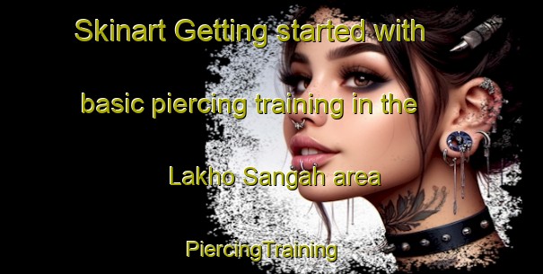 Skinart Getting started with basic piercing training in the Lakho Sangah area | PiercingTraining | PiercingClasses | SkinartTraining-Pakistan