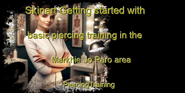 Skinart Getting started with basic piercing training in the Markhie Jo Paro area | PiercingTraining | PiercingClasses | SkinartTraining-Pakistan