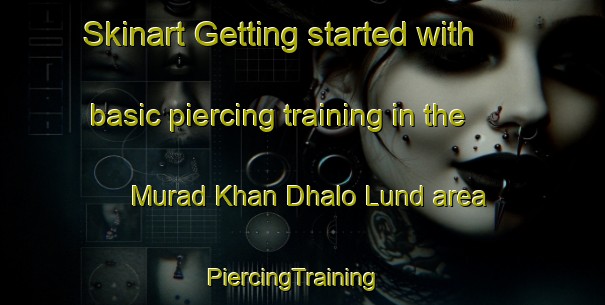 Skinart Getting started with basic piercing training in the Murad Khan Dhalo Lund area | PiercingTraining | PiercingClasses | SkinartTraining-Pakistan
