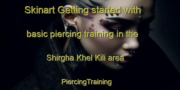 Skinart Getting started with basic piercing training in the Shirgha Khel Kili area | PiercingTraining | PiercingClasses | SkinartTraining-Pakistan