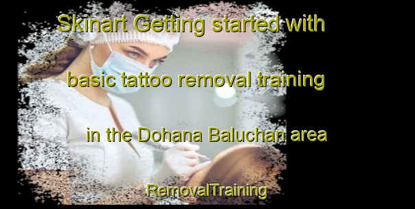 Skinart Getting started with basic tattoo removal training in the Dohana Baluchan area | RemovalTraining | RemovalClasses | SkinartTraining-Pakistan