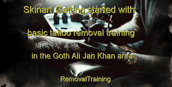 Skinart Getting started with basic tattoo removal training in the Goth Ali Jan Khan area | RemovalTraining | RemovalClasses | SkinartTraining-Pakistan