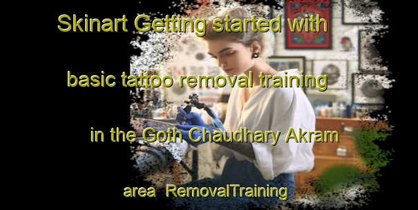 Skinart Getting started with basic tattoo removal training in the Goth Chaudhary Akram area | RemovalTraining | RemovalClasses | SkinartTraining-Pakistan