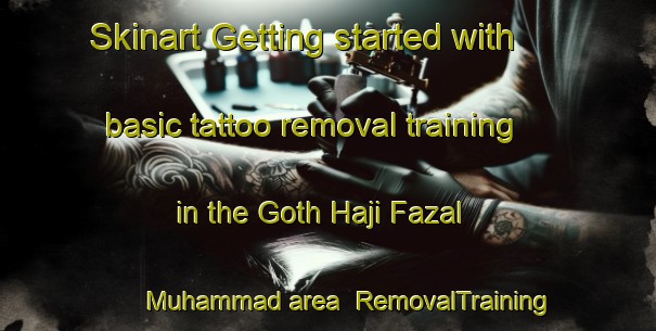 Skinart Getting started with basic tattoo removal training in the Goth Haji Fazal Muhammad area | RemovalTraining | RemovalClasses | SkinartTraining-Pakistan