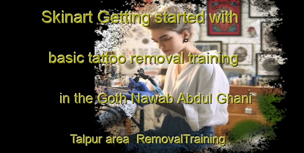 Skinart Getting started with basic tattoo removal training in the Goth Nawab Abdul Ghani Talpur area | RemovalTraining | RemovalClasses | SkinartTraining-Pakistan