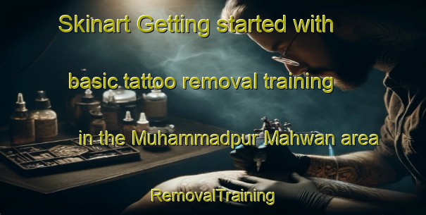 Skinart Getting started with basic tattoo removal training in the Muhammadpur Mahwan area | RemovalTraining | RemovalClasses | SkinartTraining-Pakistan