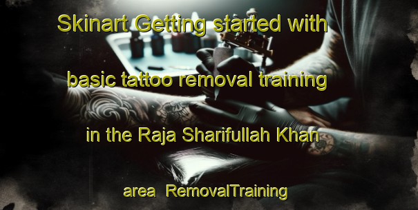 Skinart Getting started with basic tattoo removal training in the Raja Sharifullah Khan area | RemovalTraining | RemovalClasses | SkinartTraining-Pakistan