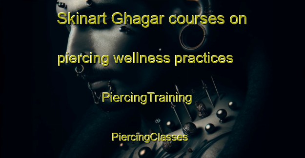 Skinart Ghagar courses on piercing wellness practices | PiercingTraining | PiercingClasses | SkinartTraining-Pakistan