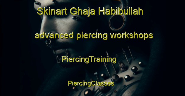 Skinart Ghaja Habibullah advanced piercing workshops | PiercingTraining | PiercingClasses | SkinartTraining-Pakistan