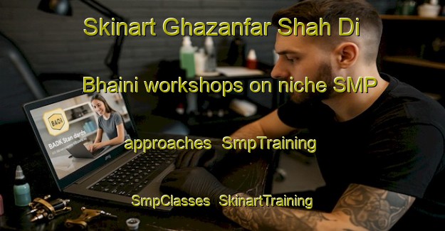 Skinart Ghazanfar Shah Di Bhaini workshops on niche SMP approaches | SmpTraining | SmpClasses | SkinartTraining-Pakistan