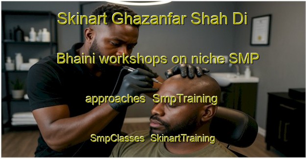 Skinart Ghazanfar Shah Di Bhaini workshops on niche SMP approaches | SmpTraining | SmpClasses | SkinartTraining-Pakistan