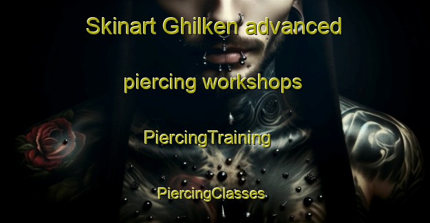 Skinart Ghilken advanced piercing workshops | PiercingTraining | PiercingClasses | SkinartTraining-Pakistan