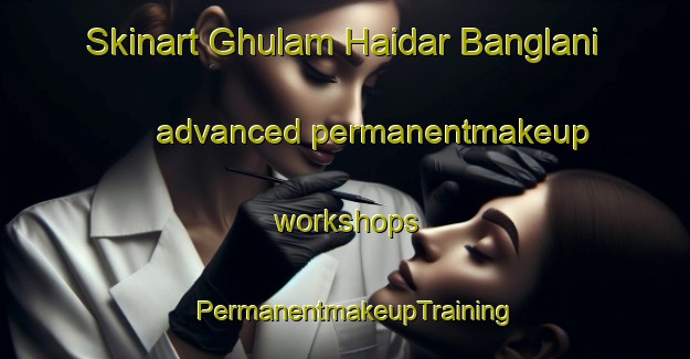 Skinart Ghulam Haidar Banglani advanced permanentmakeup workshops | PermanentmakeupTraining | PermanentmakeupClasses | SkinartTraining-Pakistan