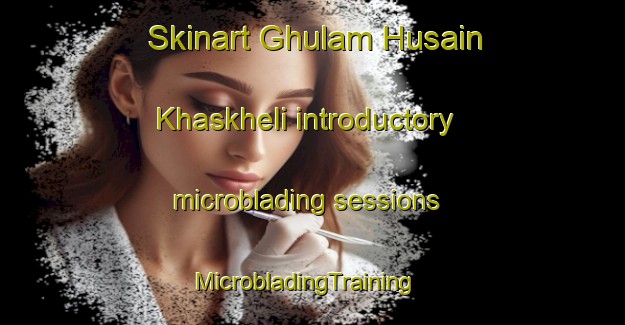 Skinart Ghulam Husain Khaskheli introductory microblading sessions | MicrobladingTraining | MicrobladingClasses | SkinartTraining-Pakistan
