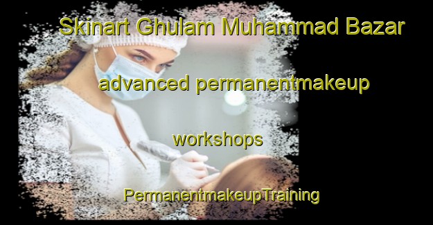 Skinart Ghulam Muhammad Bazar advanced permanentmakeup workshops | PermanentmakeupTraining | PermanentmakeupClasses | SkinartTraining-Pakistan