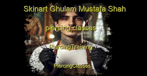 Skinart Ghulam Mustafa Shah piercing classes | PiercingTraining | PiercingClasses | SkinartTraining-Pakistan